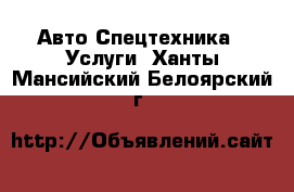 Авто Спецтехника - Услуги. Ханты-Мансийский,Белоярский г.